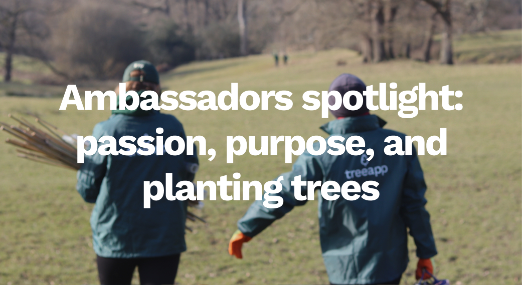 Ambassadors spotlight: passion, purpose, and planting trees